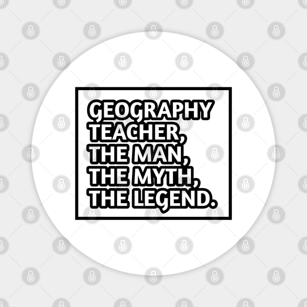 Geography Teacher  The Man The Myth The Legend, Gift for male geography teacher Magnet by BlackMeme94